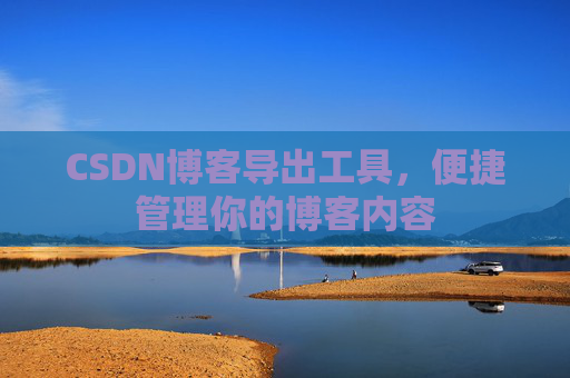 CSDN博客导出工具，便捷管理你的博客内容